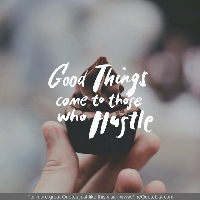 "Good things come to those who hustle"