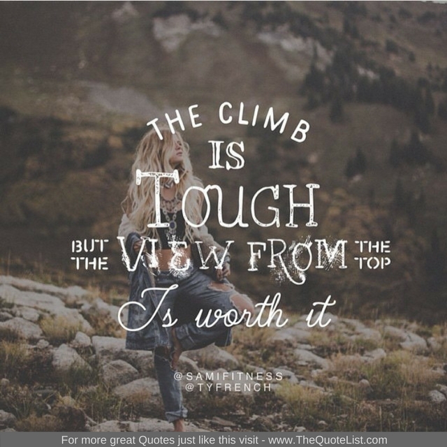 "The climb is tough but the view from the top is worth it"