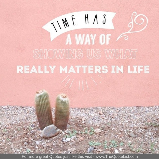 "Time has a way of showing us what really matters in life"