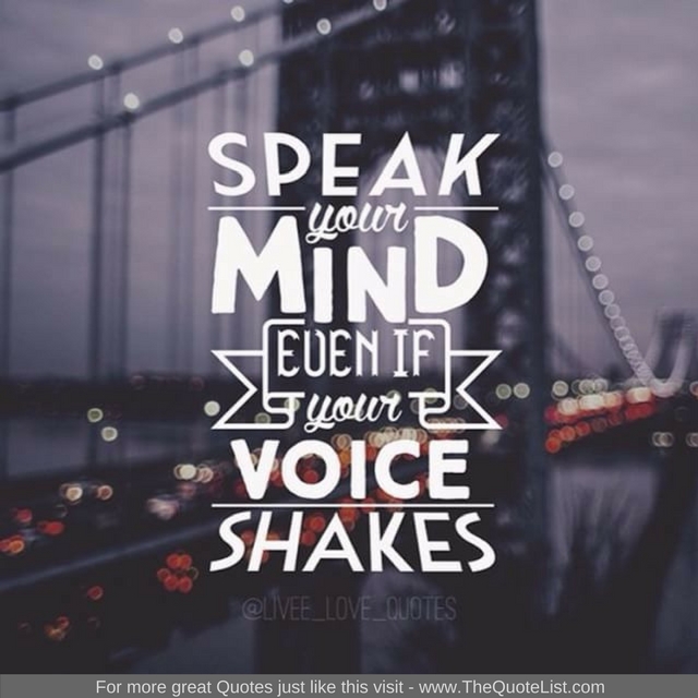 "Speak your mind, even if your voice shakes"