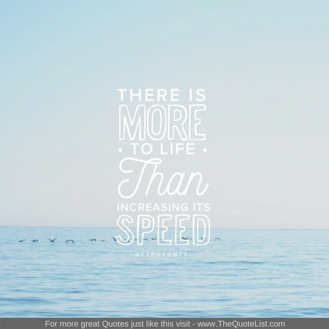 "There is more to life than increasing its speed"