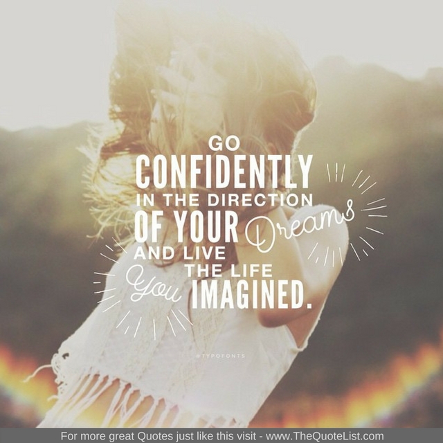 "Go Confidently in the direction of your dreams and live the life you imagined"