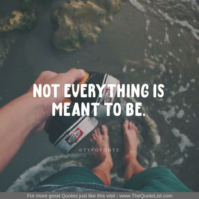 "Not everything is meant to be"