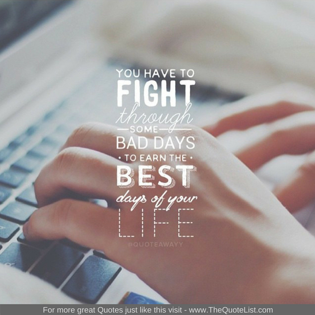 "You have to fight through some bad days to earn the best days of your life"