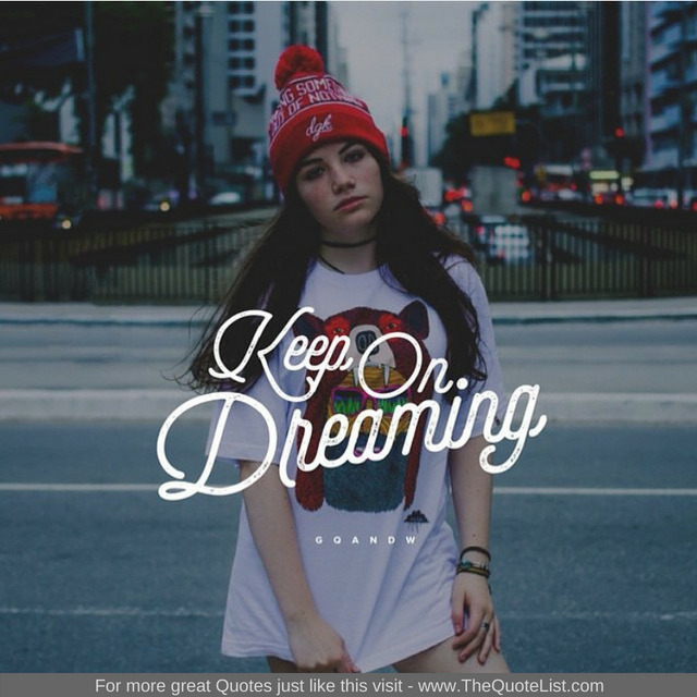 "Keep on dreaming"