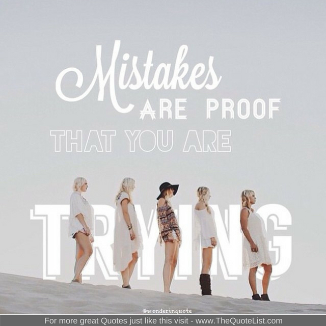 "Mistakes are proof that you are trying"