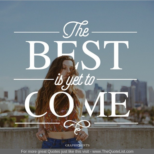 "The best is yet to come"