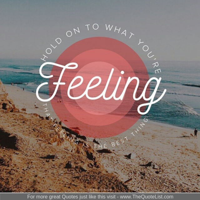 "Hold on to what you're feeling, that feeling is the best thing"