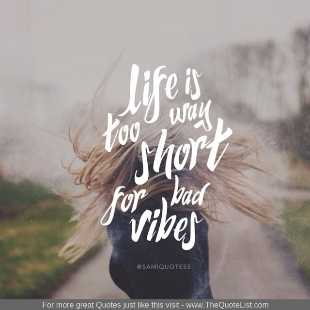 "Life is way too short for bad vibes"