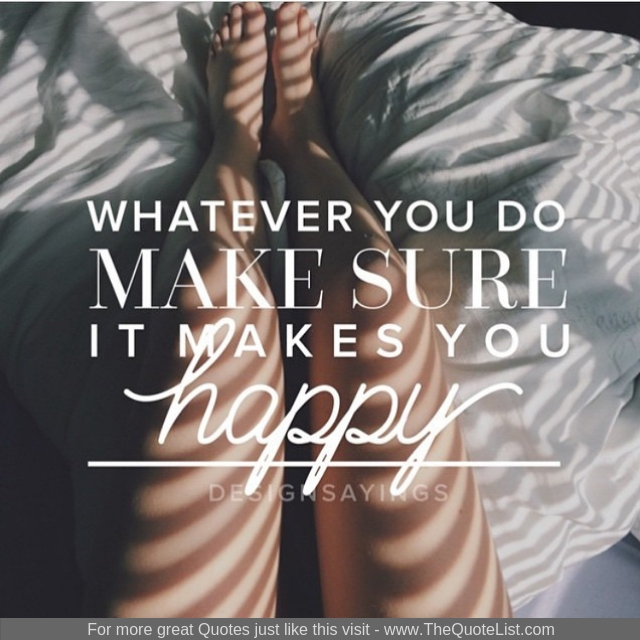 "Whatever you do, make sure it makes you happy"