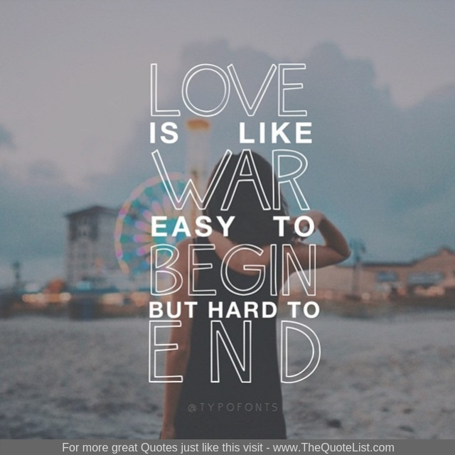 "Love is like war, easy to begin but hard to end"