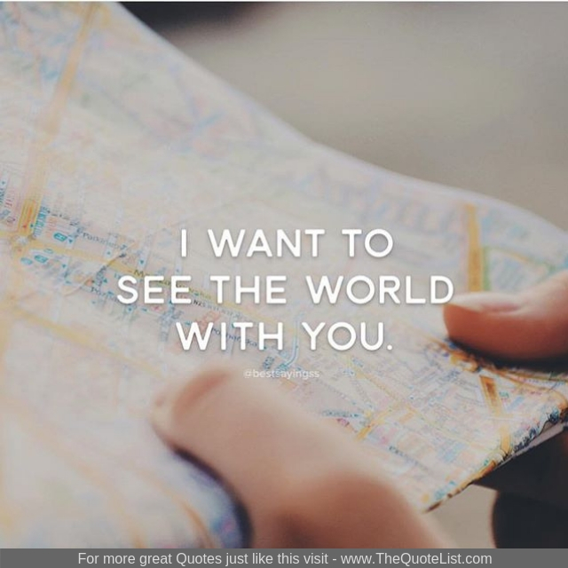 "I want to see the world with you"